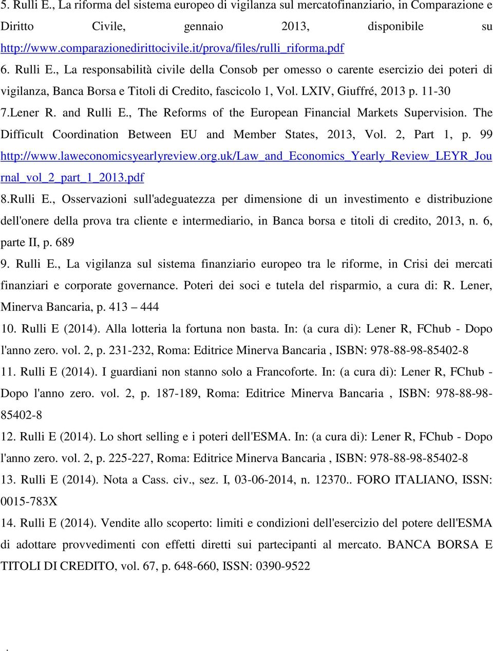 LXIV, Giuffré, 2013 p. 11-30 7.Lener R. and Rulli E., The Reforms of the European Financial Markets Supervision. The Difficult Coordination Between EU and Member States, 2013, Vol. 2, Part 1, p.