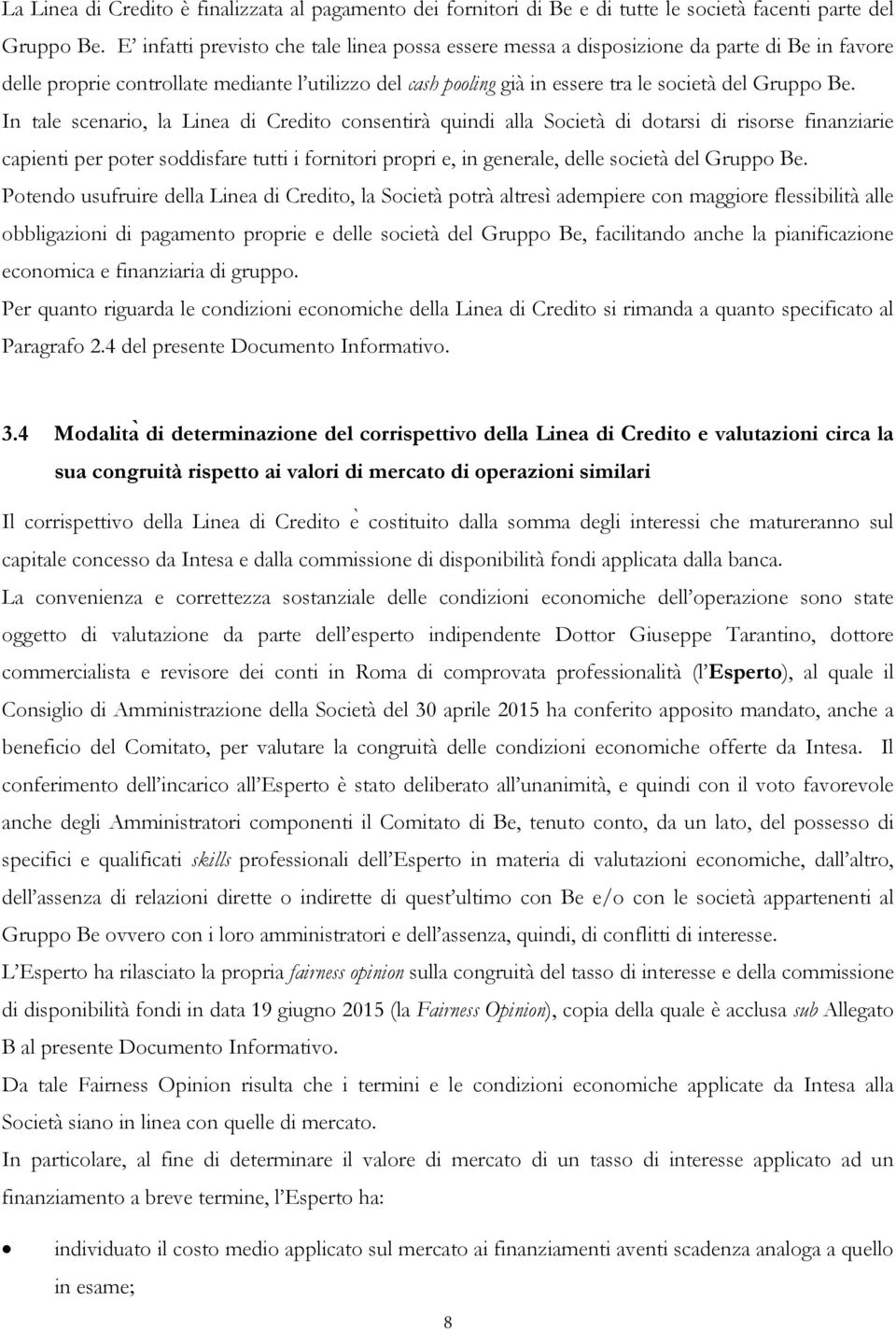 In tale scenario, la Linea di Credito consentirà quindi alla Società di dotarsi di risorse finanziarie capienti per poter soddisfare tutti i fornitori propri e, in generale, delle società del Gruppo