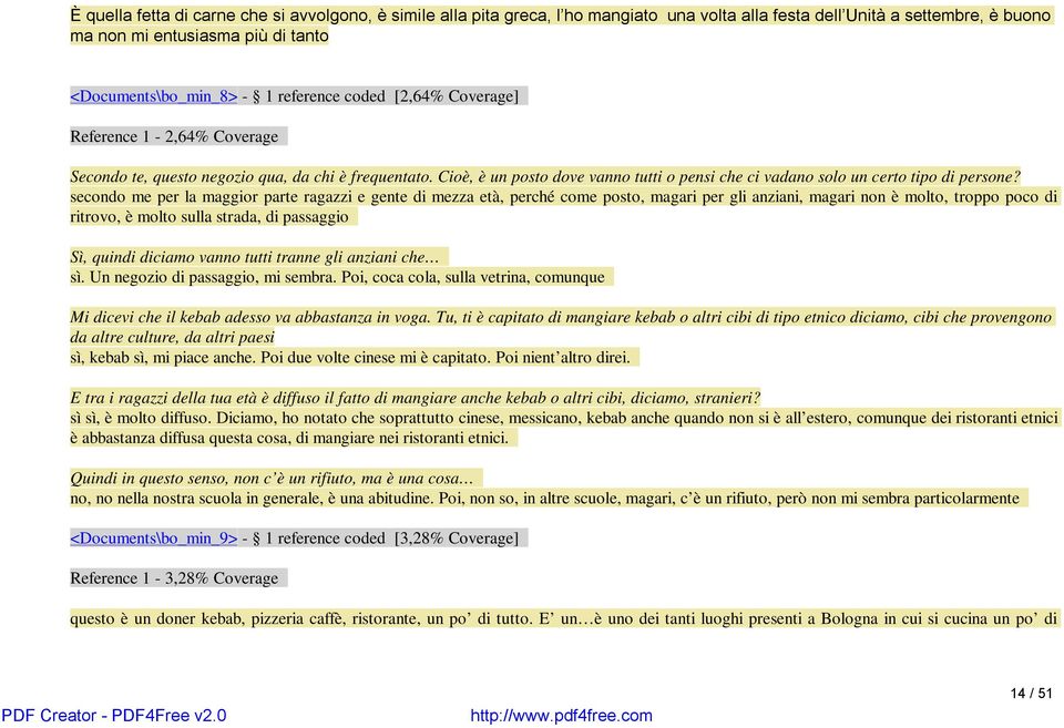 secondo me per la maggior parte ragazzi e gente di mezza età, perché come posto, magari per gli anziani, magari non è molto, troppo poco di ritrovo, è molto sulla strada, di passaggio Sì, quindi