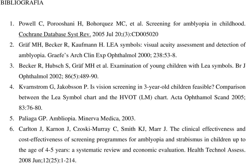 Examination of young children with Lea symbols. Br J Ophthalmol 2002; 86(5):489-90. 4. Kvarnstrom G, Jakobsson P. Is vision screening in 3-year-old children feasible?