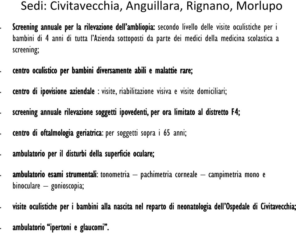 domiciliari; screening annuale rilevazione soggetti ipovedenti, per ora limitato al distretto F4; centro di oftalmologia geriatrica: per soggetti sopra i 65 anni; ambulatorio per il disturbi della