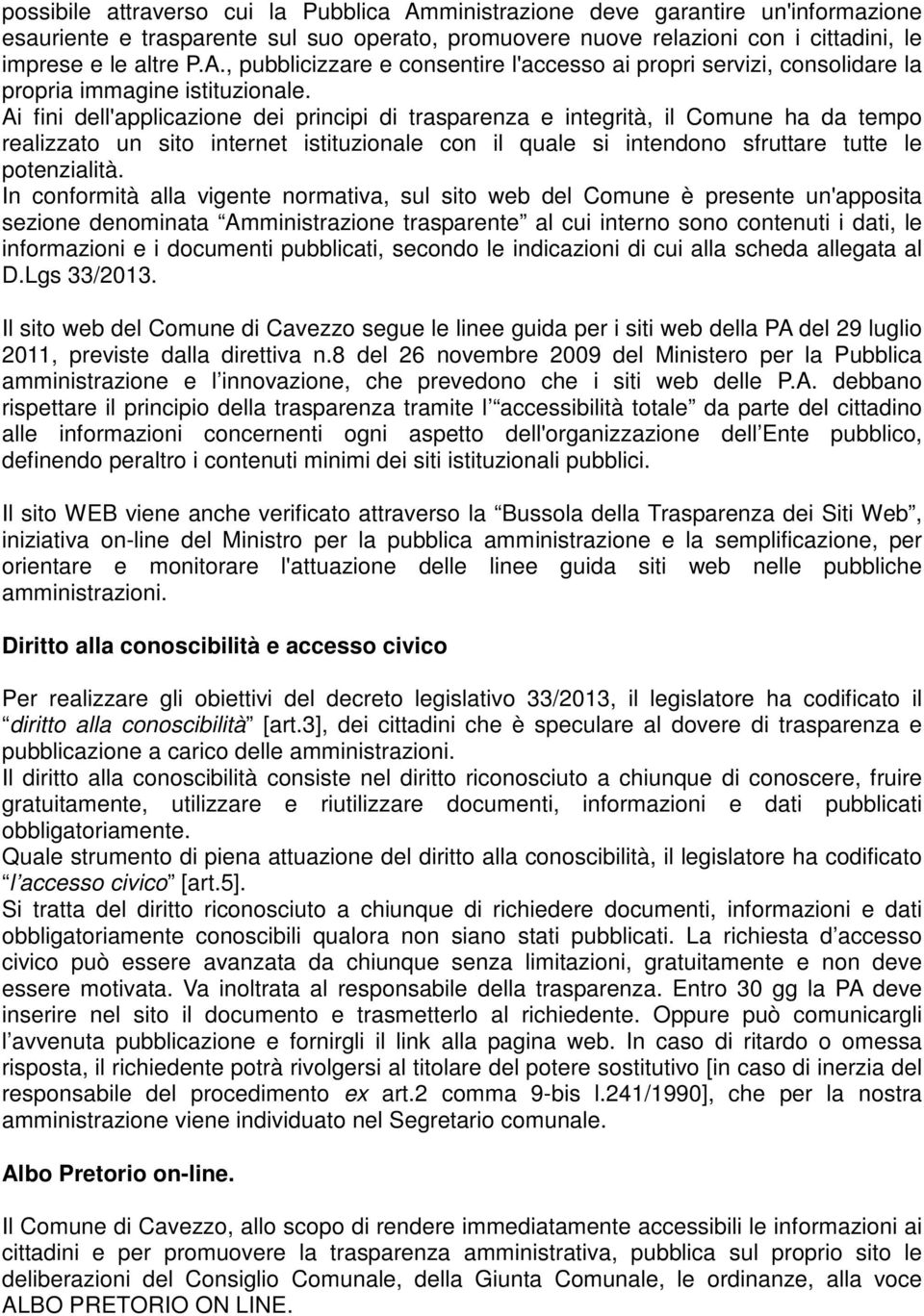 In conformità alla vigente normativa, sul sito web del Comune è presente un'apposita sezione denominata Amministrazione trasparente al cui interno sono contenuti i dati, le informazioni e i documenti