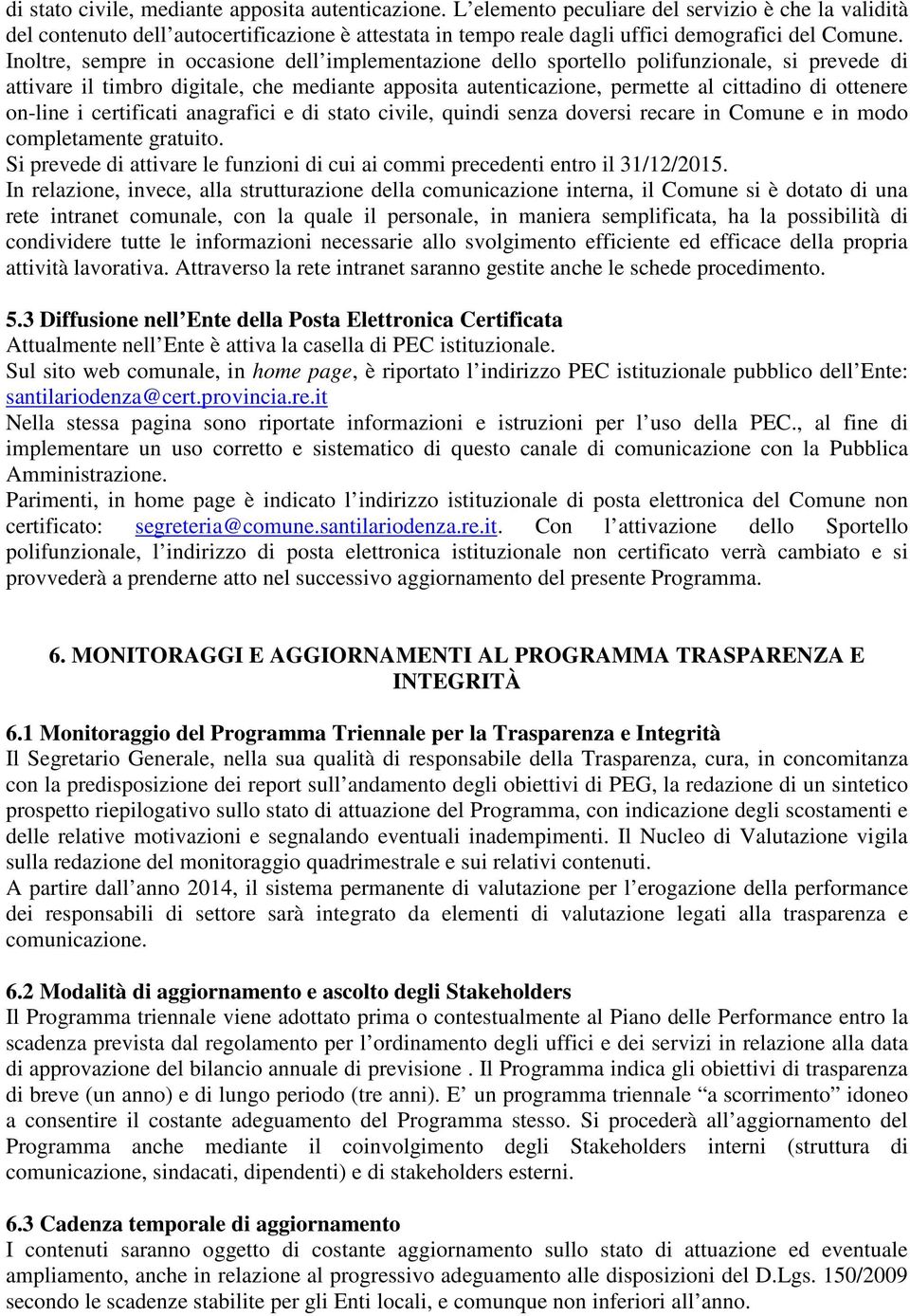 Inoltre, sempre in occasione dell implementazione dello sportello polifunzionale, si prevede di attivare il timbro digitale, che mediante apposita autenticazione, permette al cittadino di ottenere