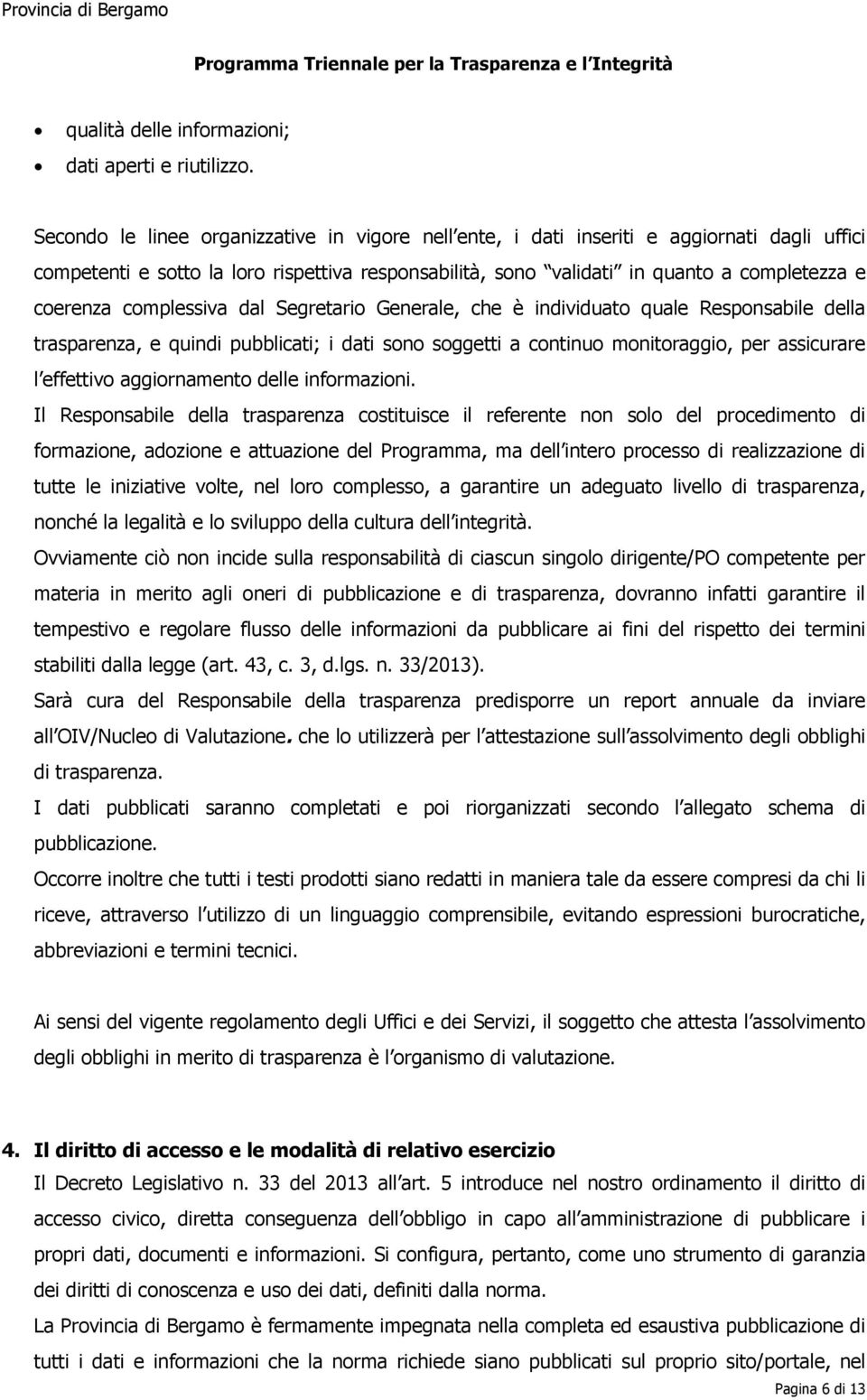 complessiva dal Segretario Generale, che è individuato quale Responsabile della trasparenza, e quindi pubblicati; i dati sono soggetti a continuo monitoraggio, per assicurare l effettivo