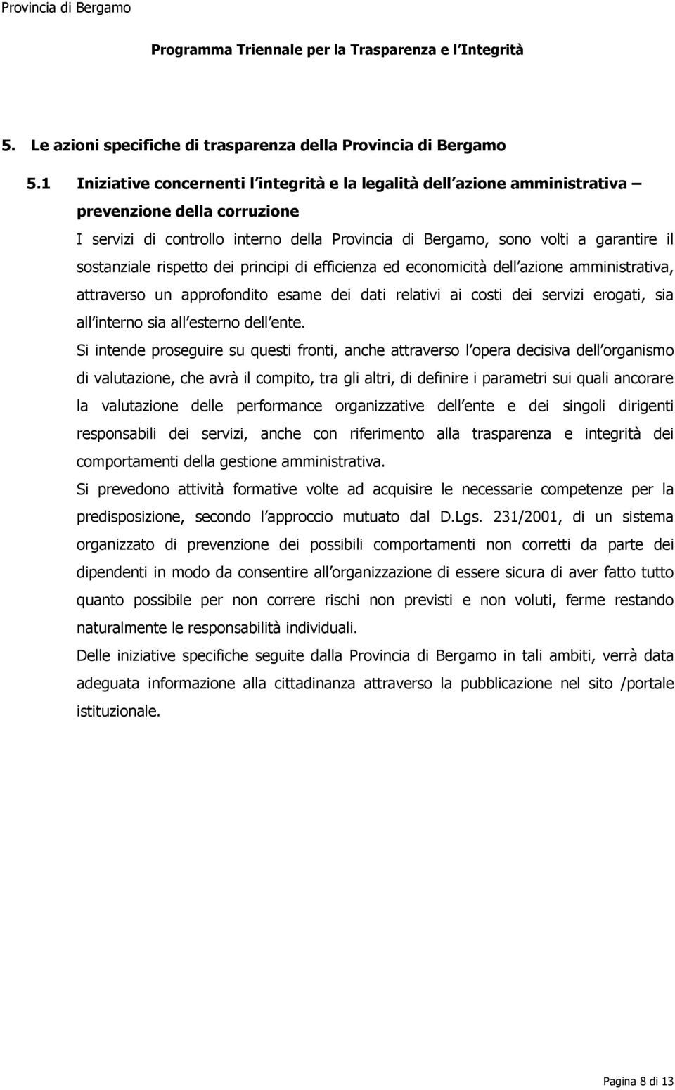 sostanziale rispetto dei principi di efficienza ed economicità dell azione amministrativa, attraverso un approfondito esame dei dati relativi ai costi dei servizi erogati, sia all interno sia all