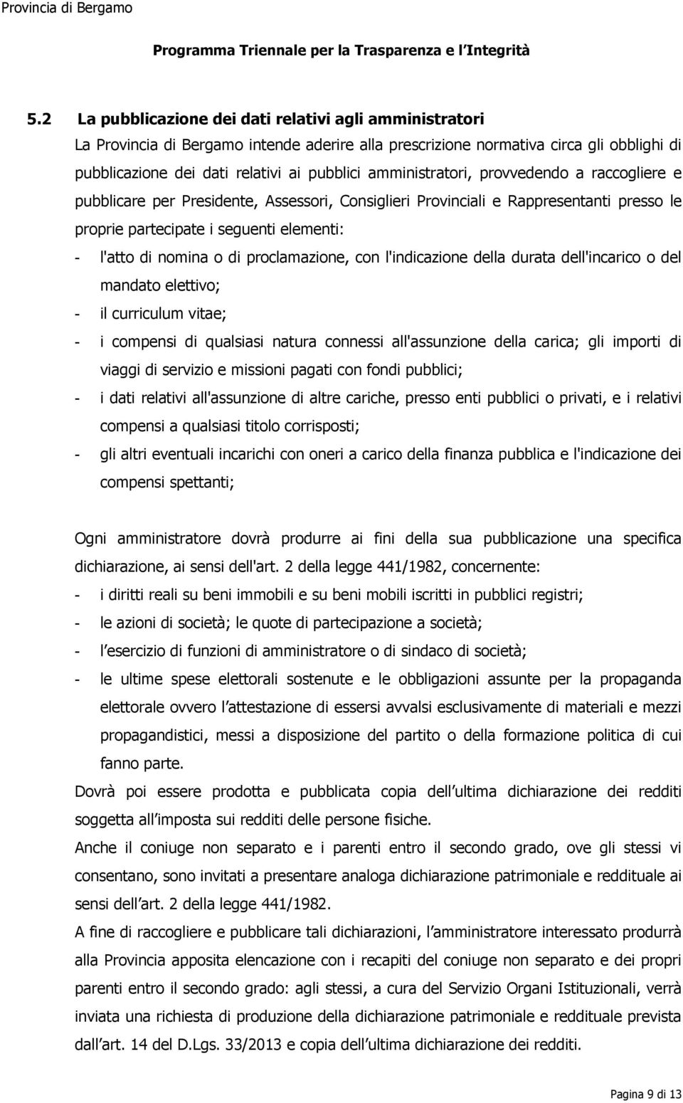 proclamazione, con l'indicazione della durata dell'incarico o del mandato elettivo; - il curriculum vitae; - i compensi di qualsiasi natura connessi all'assunzione della carica; gli importi di viaggi