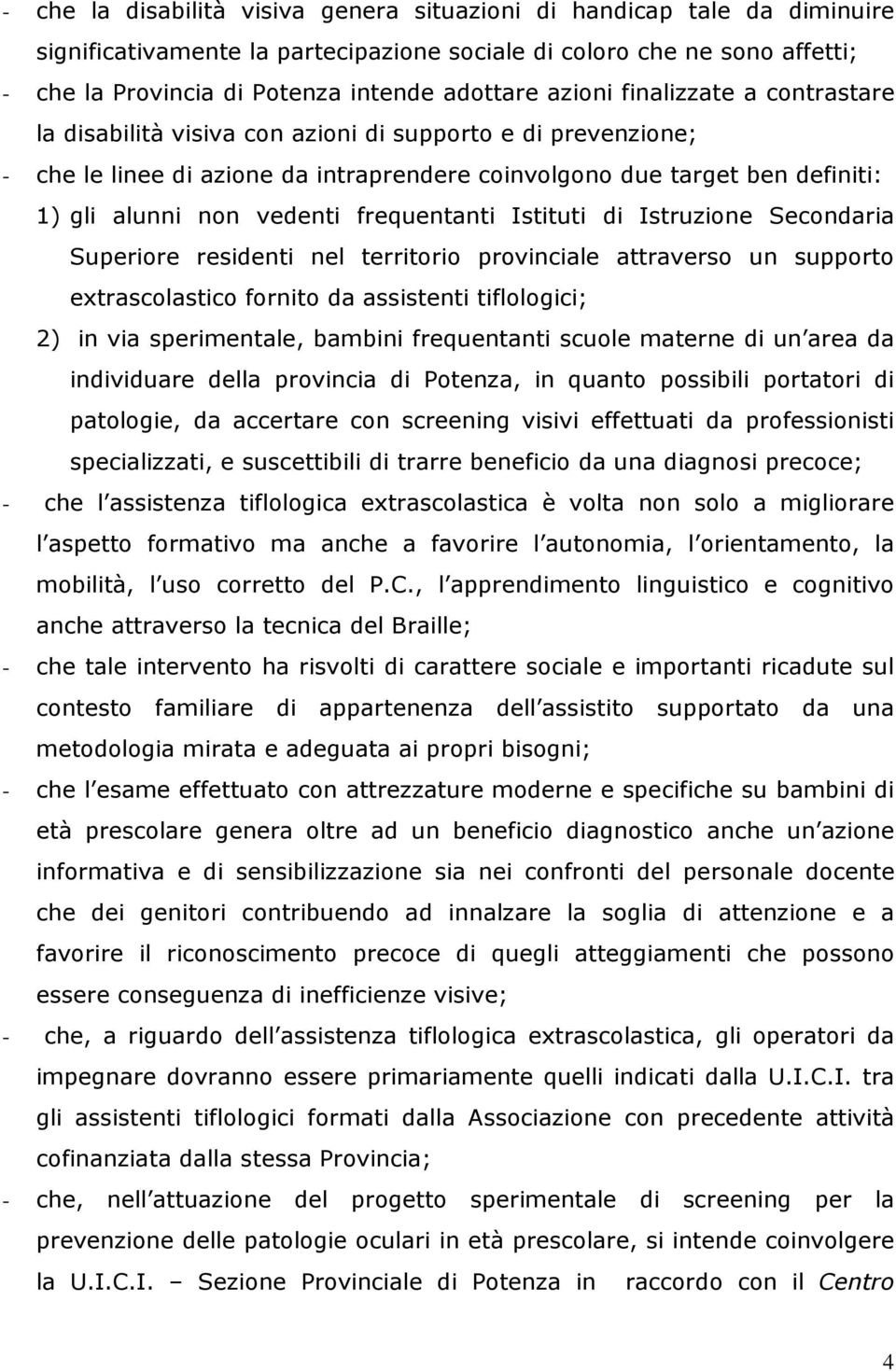 frequentanti Istituti di Istruzione Secondaria Superiore residenti nel territorio provinciale attraverso un supporto extrascolastico fornito da assistenti tiflologici; 2) in via sperimentale, bambini