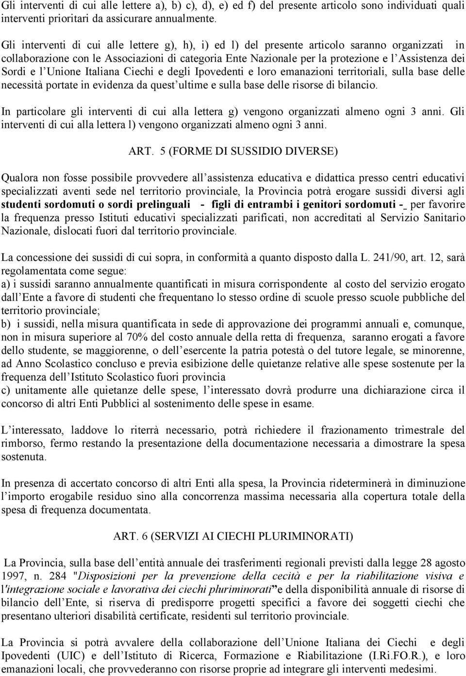 Sordi e l Unione Italiana Ciechi e degli Ipovedenti e loro emanazioni territoriali, sulla base delle necessità portate in evidenza da quest ultime e sulla base delle risorse di bilancio.