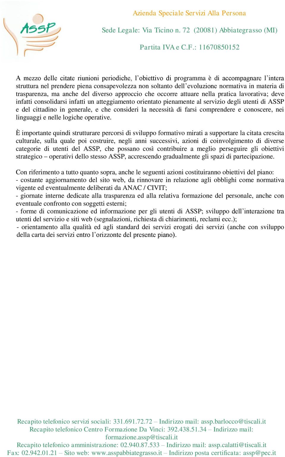 del cittadino in generale, e che consideri la necessità di farsi comprendere e conoscere, nei linguaggi e nelle logiche operative.