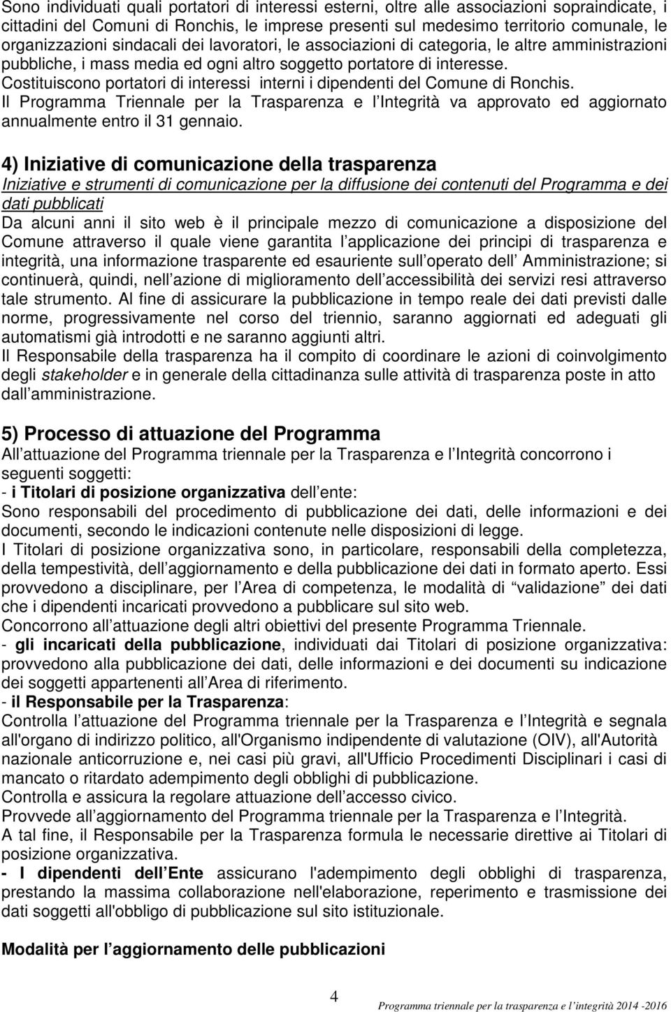 Costituiscono portatori di interessi interni i dipendenti del Comune di Ronchis. Il Programma Triennale per la Trasparenza e l Integrità va approvato ed aggiornato annualmente entro il 31 gennaio.