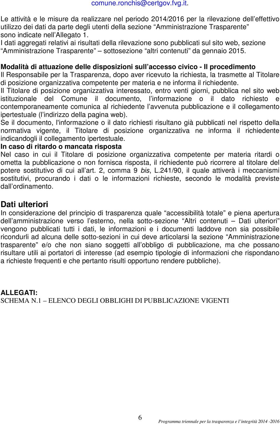 Allegato 1. I dati aggregati relativi ai risultati della rilevazione sono pubblicati sul sito web, sezione Amministrazione Trasparente sottosezione altri contenuti da gennaio 2015.