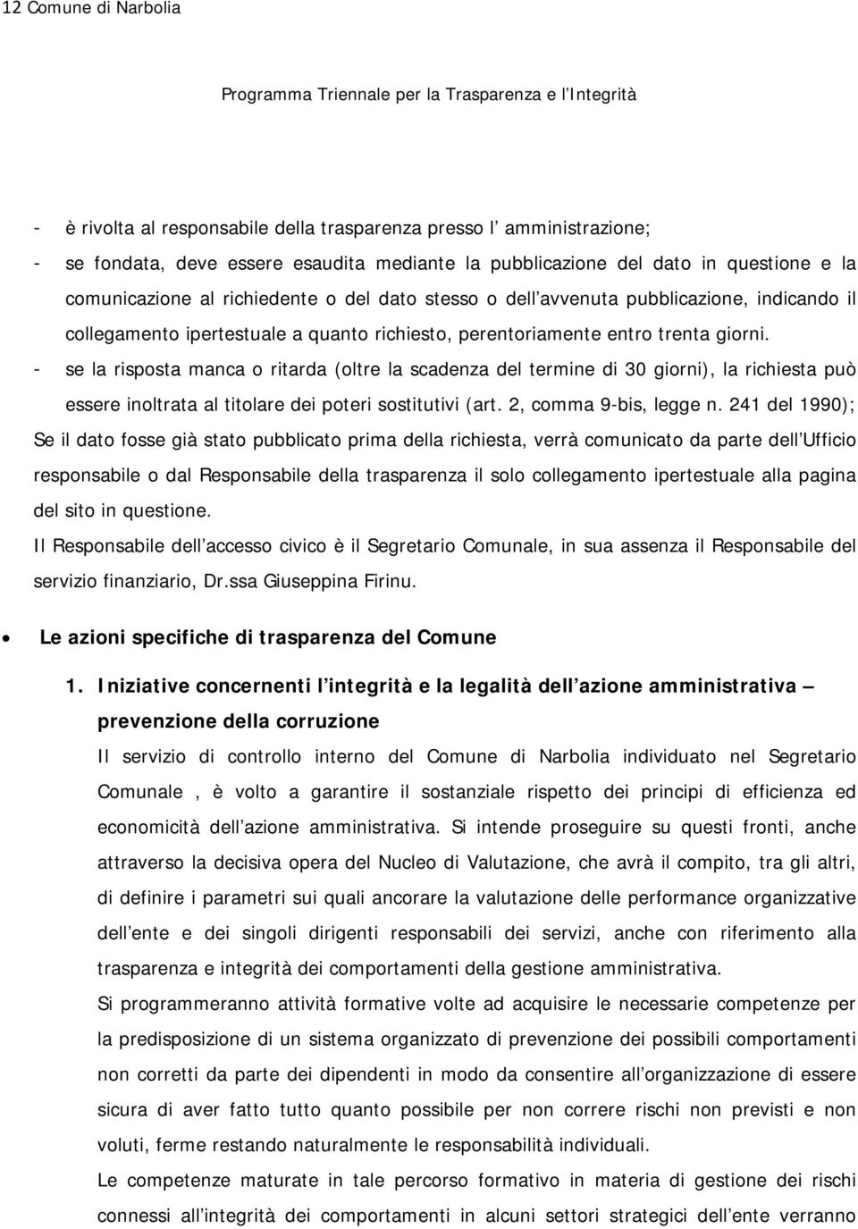 - se la risposta manca o ritarda (oltre la scadenza del termine di 30 giorni), la richiesta può essere inoltrata al titolare dei poteri sostitutivi (art. 2, comma 9-bis, legge n.