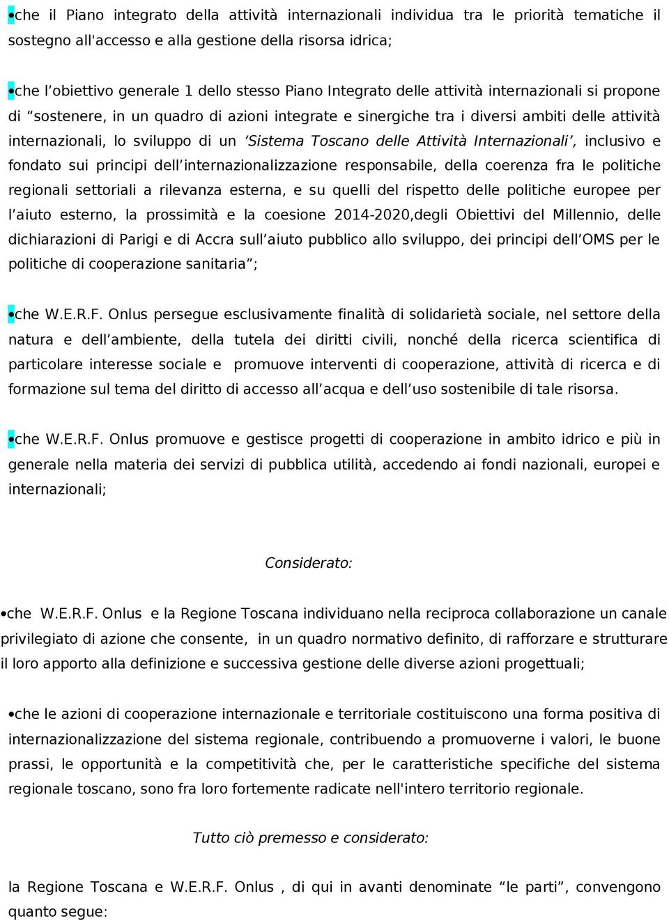 delle Attività Internazionali, inclusivo e fondato sui principi dell internazionalizzazione responsabile, della coerenza fra le politiche regionali settoriali a rilevanza esterna, e su quelli del