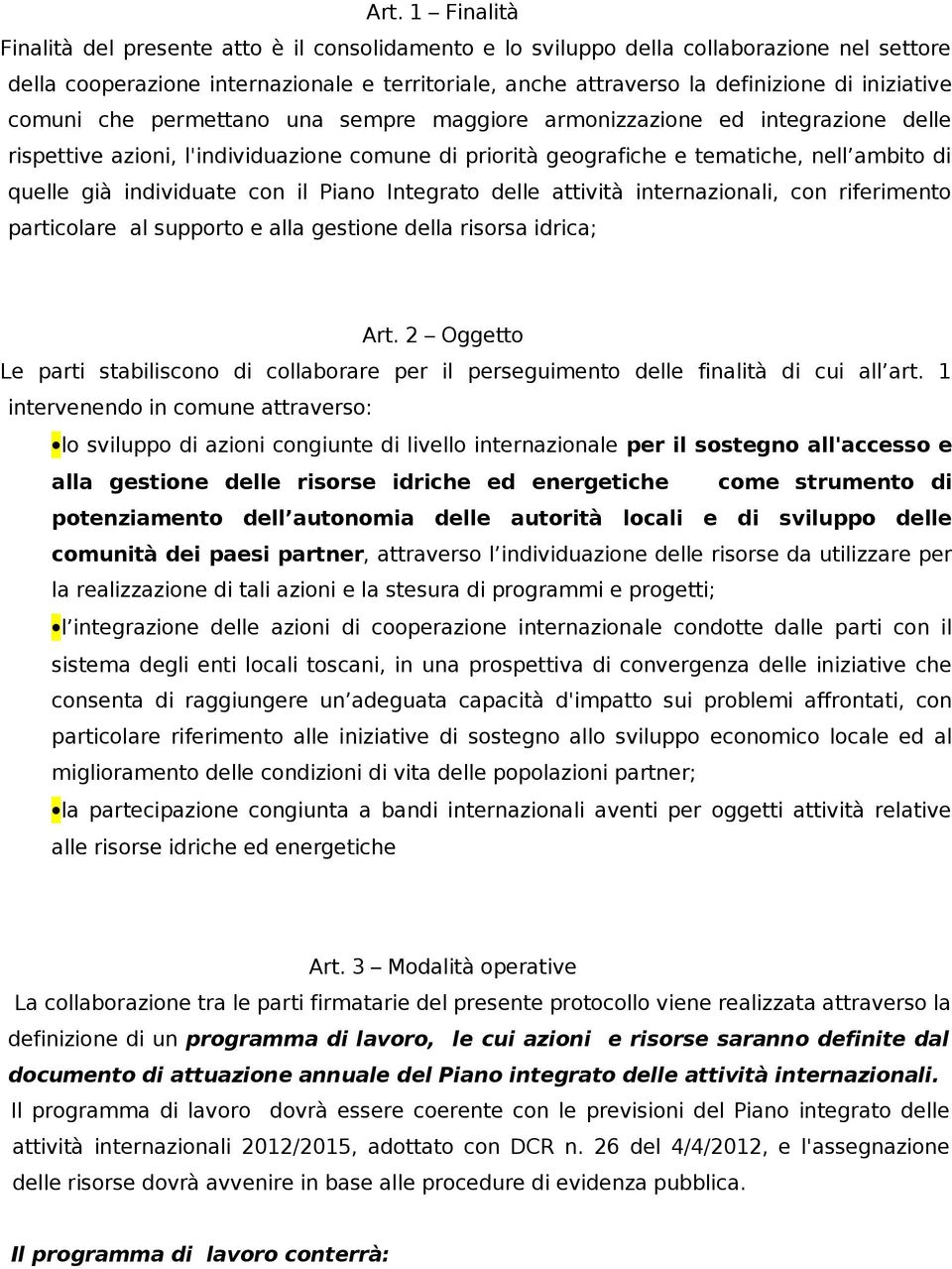 individuate con il Piano Integrato delle attività internazionali, con riferimento particolare al supporto e alla gestione della risorsa idrica; Art.