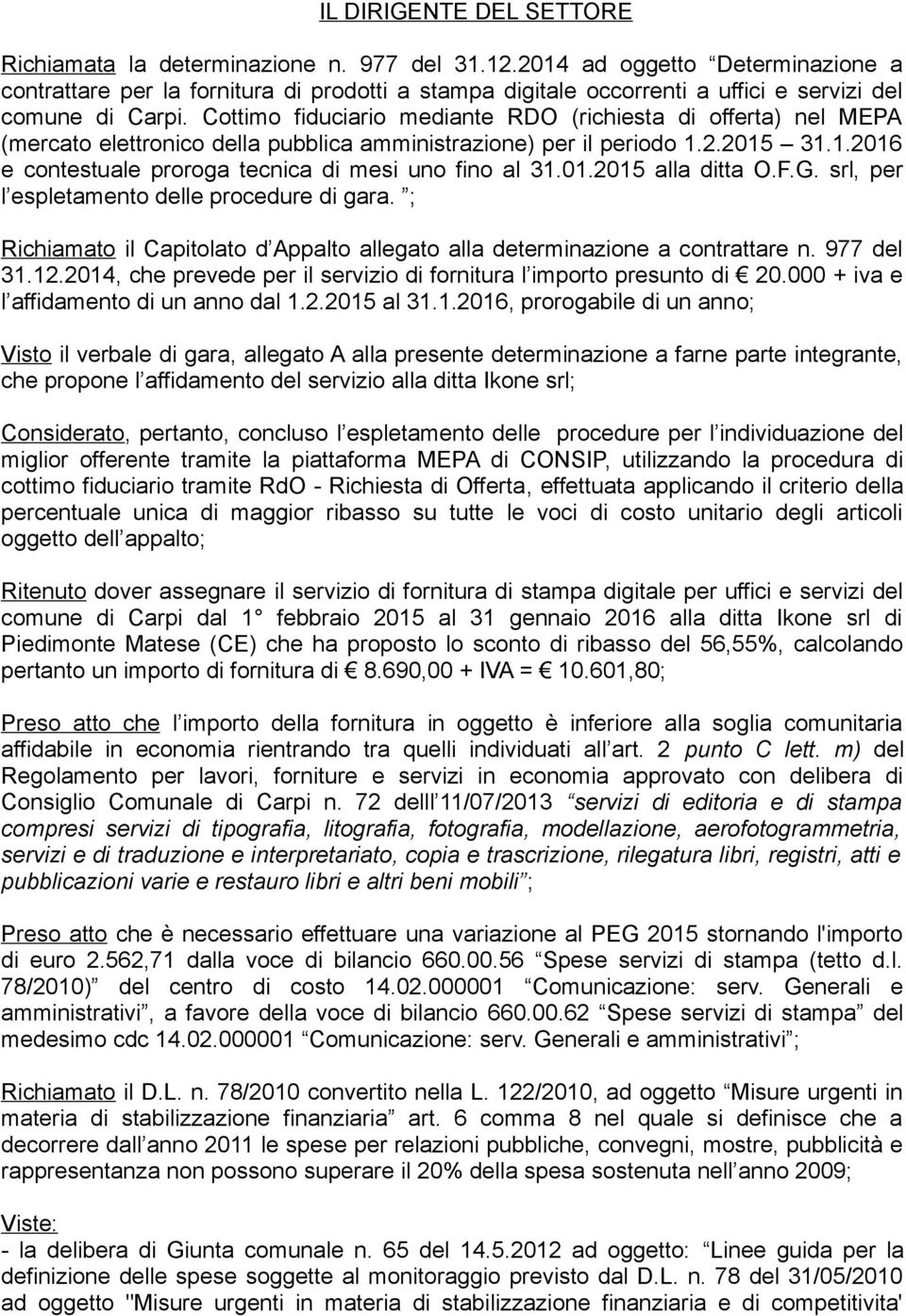 Cottimo fiduciario mediante RDO (richiesta di offerta) nel MEPA (mercato elettronico della pubblica amministrazione) per il periodo 1.2.2015 31.1.2016 e contestuale proroga tecnica di mesi uno fino al 31.