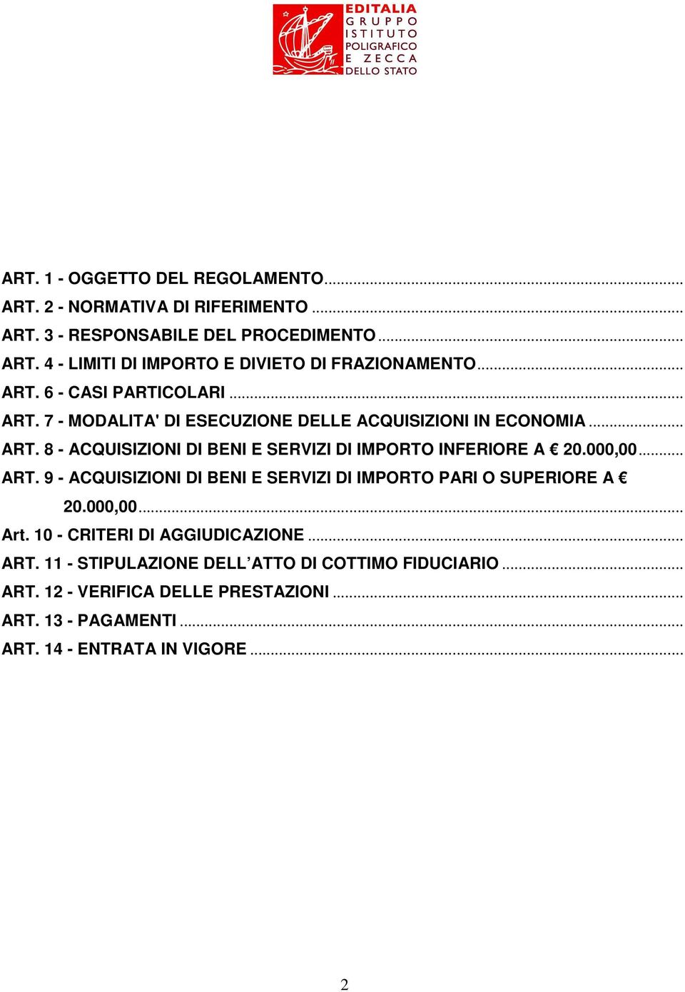 000,00... ART. 9 - ACQUISIZIONI DI BENI E SERVIZI DI IMPORTO PARI O SUPERIORE A 20.000,00... Art. 10 - CRITERI DI AGGIUDICAZIONE... ART. 11 - STIPULAZIONE DELL ATTO DI COTTIMO FIDUCIARIO.