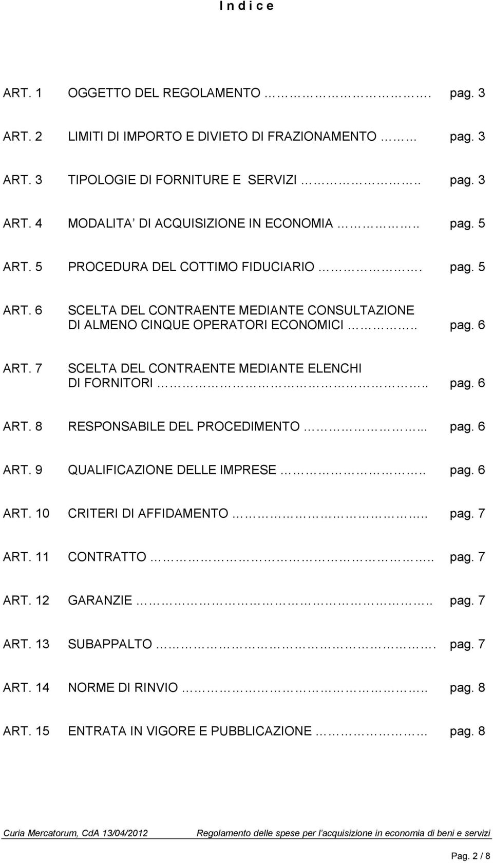 7 SCELTA DEL CONTRAENTE MEDIANTE ELENCHI DI FORNITORI.. pag. 6 ART. 8 RESPONSABILE DEL PROCEDIMENTO... pag. 6 ART. 9 QUALIFICAZIONE DELLE IMPRESE.. pag. 6 ART. 10 CRITERI DI AFFIDAMENTO.