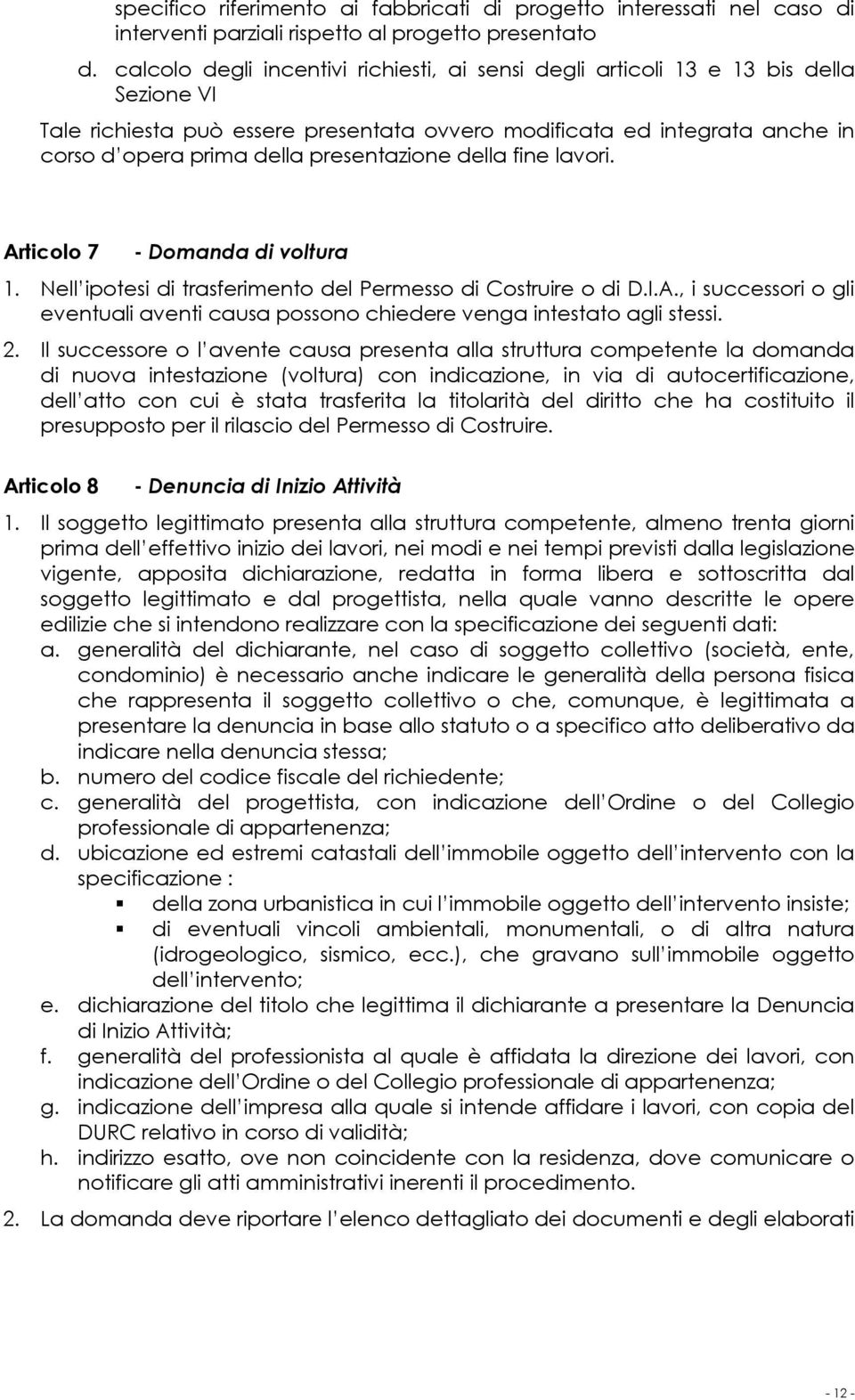 presentazione della fine lavori. Articolo 7 - Domanda di voltura 1. Nell ipotesi di trasferimento del Permesso di Costruire o di D.I.A., i successori o gli eventuali aventi causa possono chiedere venga intestato agli stessi.