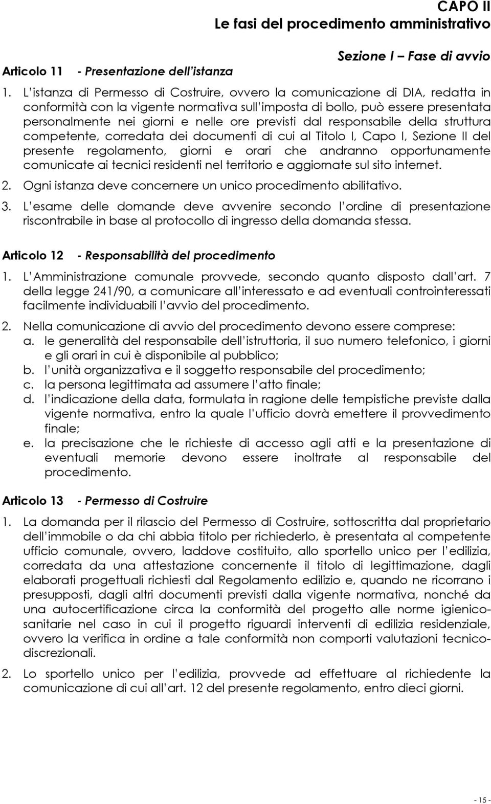 previsti dal responsabile della struttura competente, corredata dei documenti di cui al Titolo I, Capo I, Sezione II del presente regolamento, giorni e orari che andranno opportunamente comunicate ai