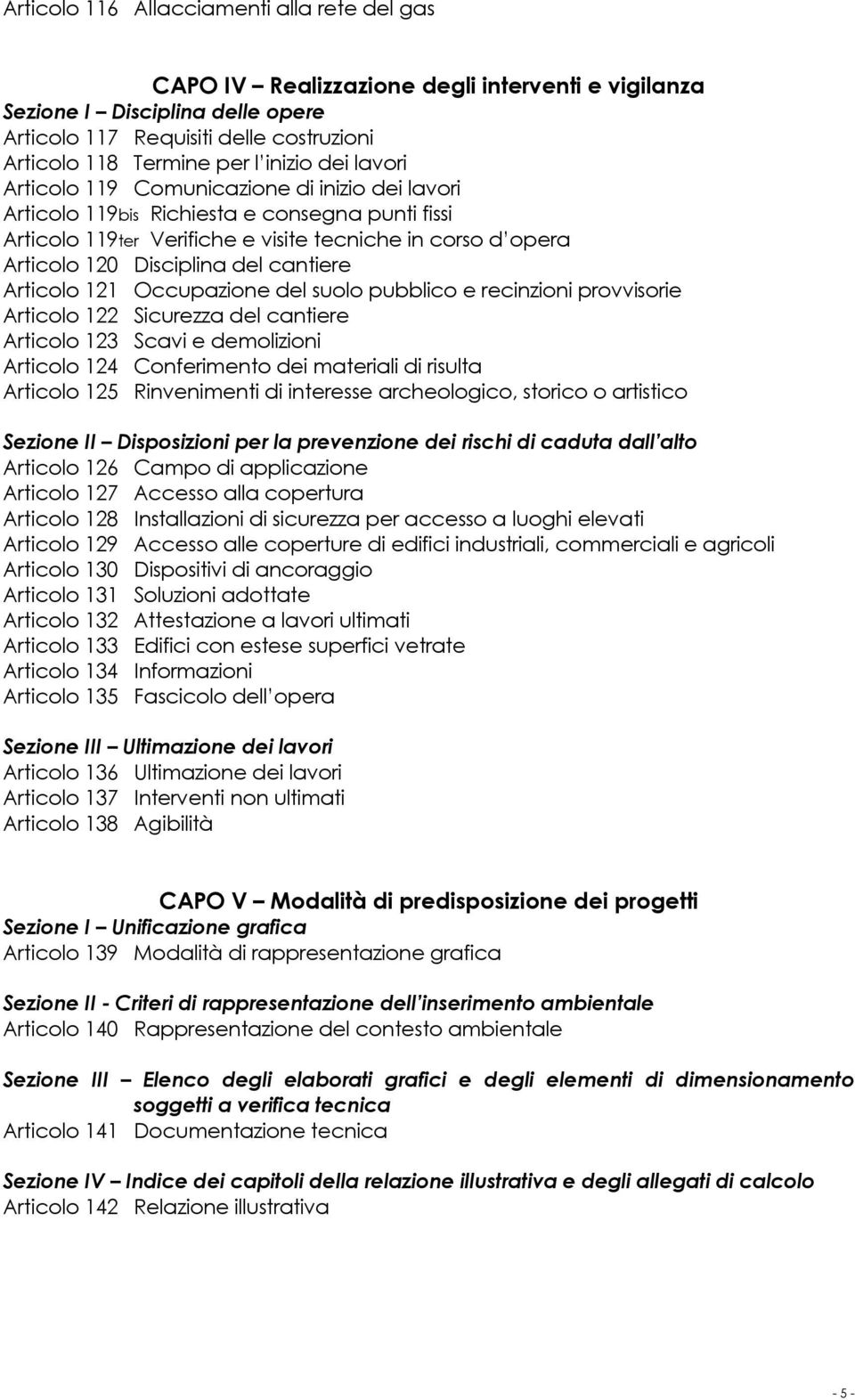 del cantiere Articolo 121 Occupazione del suolo pubblico e recinzioni provvisorie Articolo 122 Sicurezza del cantiere Articolo 123 Scavi e demolizioni Articolo 124 Conferimento dei materiali di