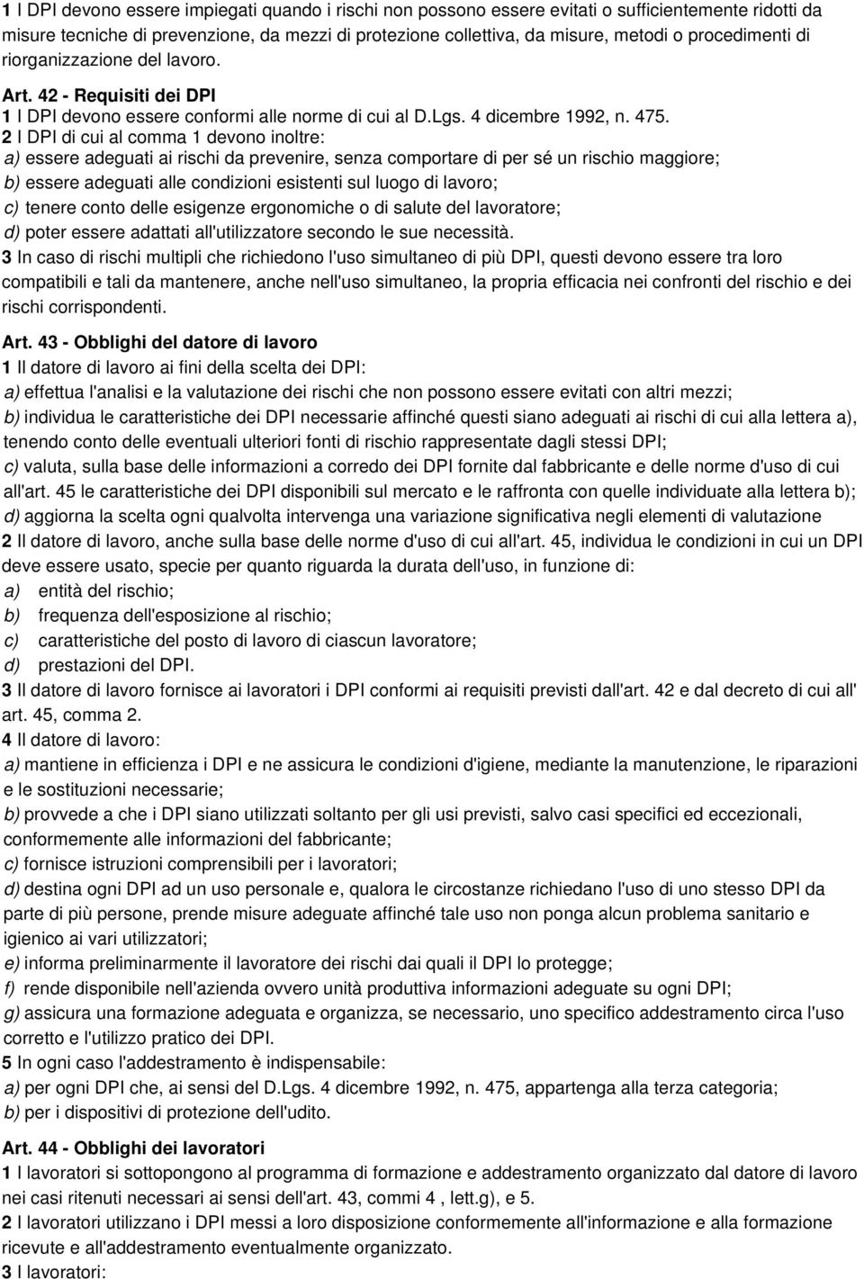 2 I DPI di cui al comma 1 devono inoltre: a) essere adeguati ai rischi da prevenire, senza comportare di per sé un rischio maggiore; b) essere adeguati alle condizioni esistenti sul luogo di lavoro;