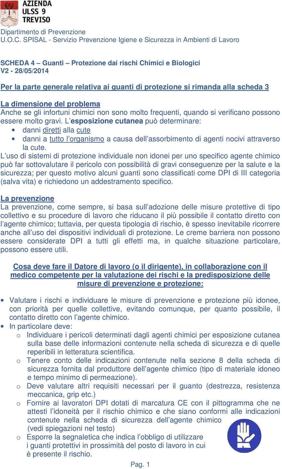 si rimanda alla scheda 3 La dimensione del problema Anche se gli infortuni chimici non sono molto frequenti, quando si verificano possono essere molto gravi.