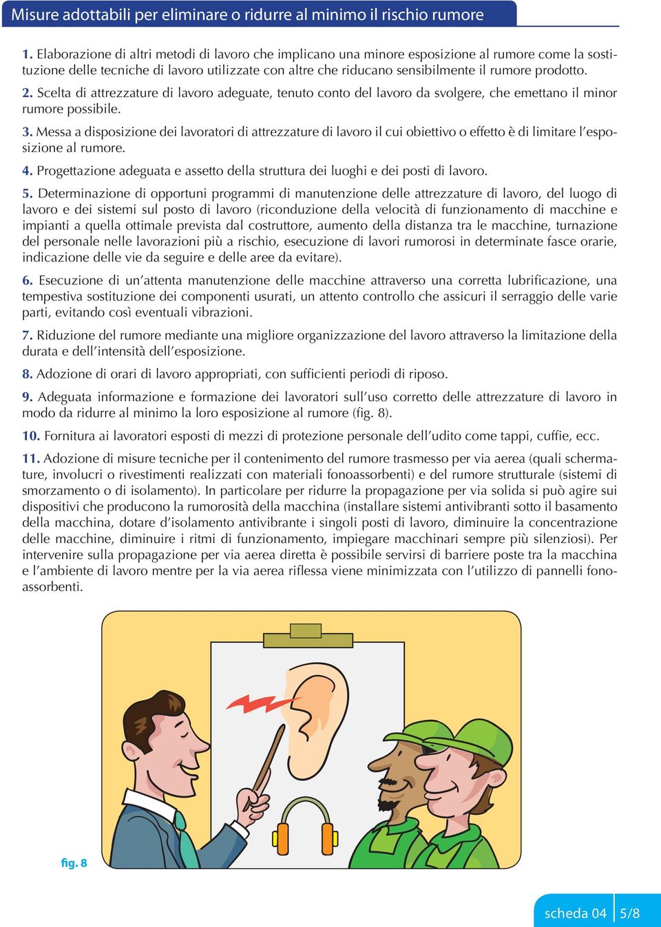 2. Scelta di attrezzature di lavoro adeguate, tenuto conto del lavoro da svolgere, che emettano il minor rumore possibile.