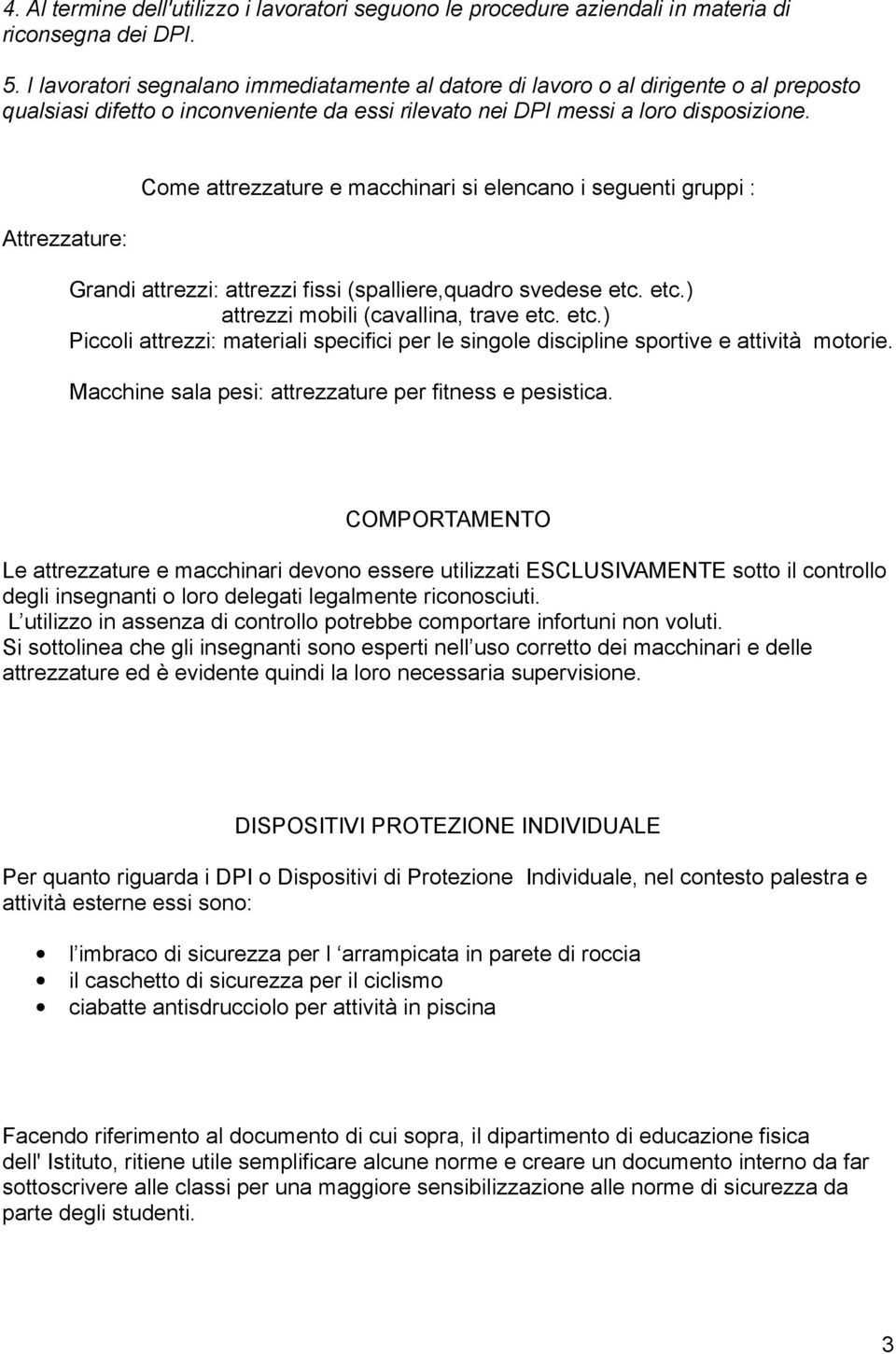 Attrezzature: Come attrezzature e macchinari si elencano i seguenti gruppi : Grandi attrezzi: attrezzi fissi (spalliere,quadro svedese etc.