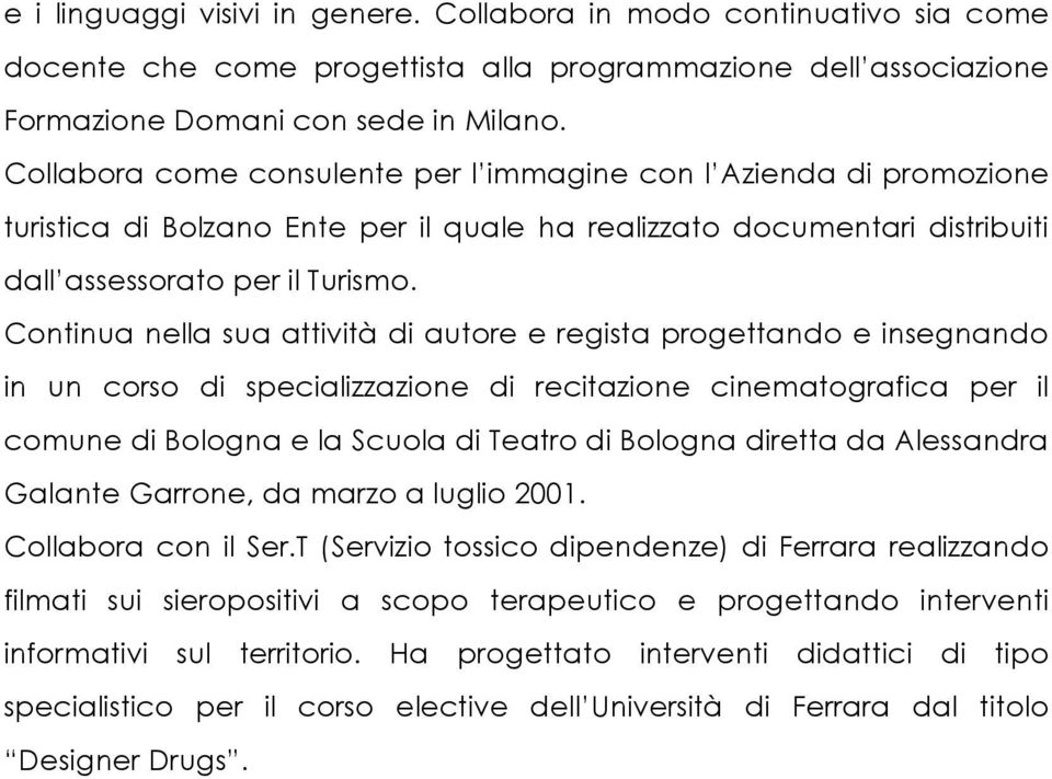 Continua nella sua attività di autore e regista progettando e insegnando in un corso di specializzazione di recitazione cinematografica per il comune di Bologna e la Scuola di Teatro di Bologna