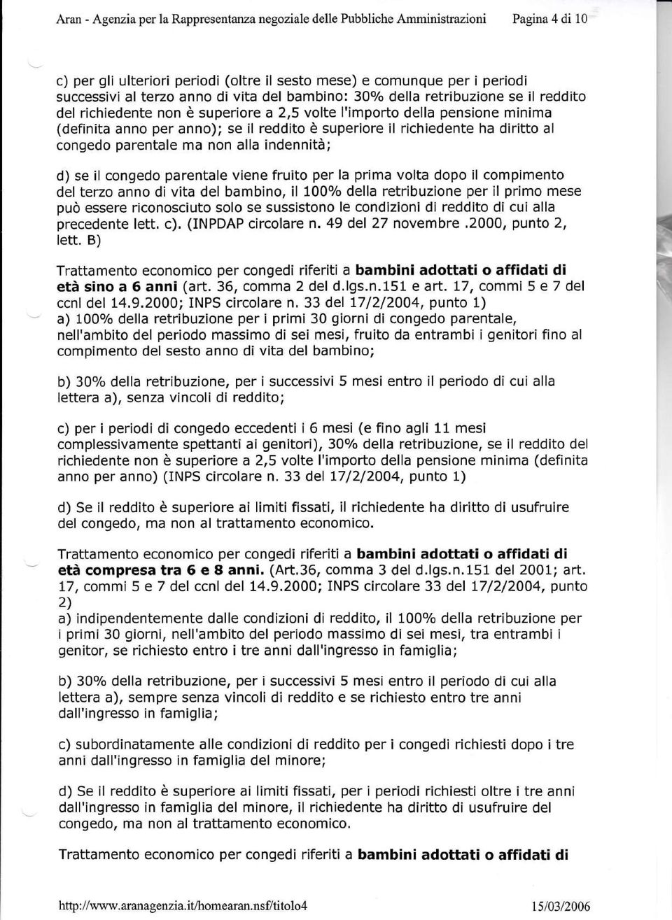 ha diritto al congedo parentale ma non alla indennità; d) se il congedo parentale viene fruito per la prima volta dopo il compimento del terzo anno di vita del bambino, il 100o/o della retribuzione