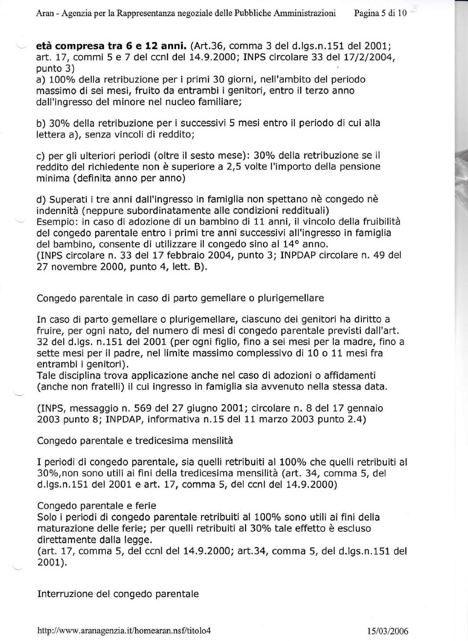 2000; INPS circolare 33 del t71212004, punto 3) a) 100o/o della retribuzione per i primi 30 giorni, nell'ambito del periodo massimo di sei mesi, fruito da entrambi i genitori, entro il terzo anno