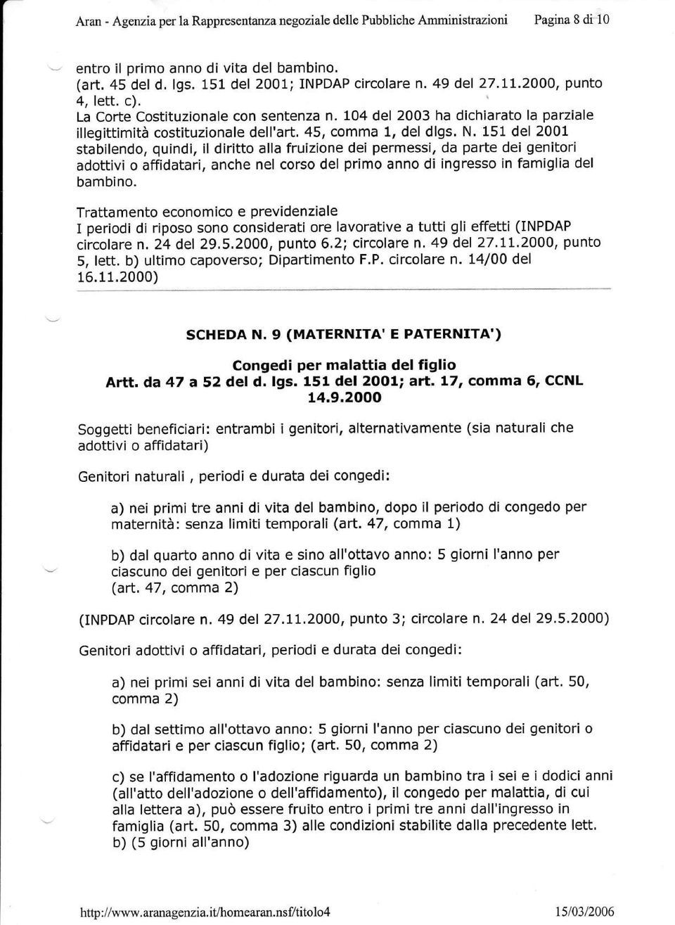 151 del 2001 stabilendo, quindi, il diritto alla fruizione dei permessi, da parte dei genitori adottivi o affidatari, anche nel corso del primo anno di ingresso in famiglia del bambino.