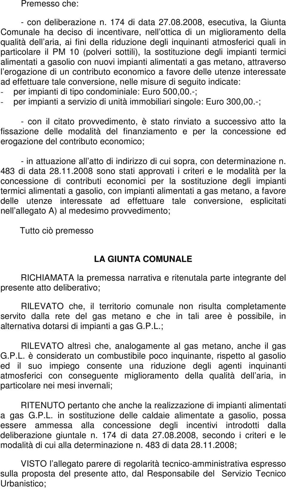 10 (polveri sottili), la sostituzione degli impianti termici alimentati a gasolio con nuovi impianti alimentati a gas metano, attraverso l erogazione di un contributo economico a favore delle utenze