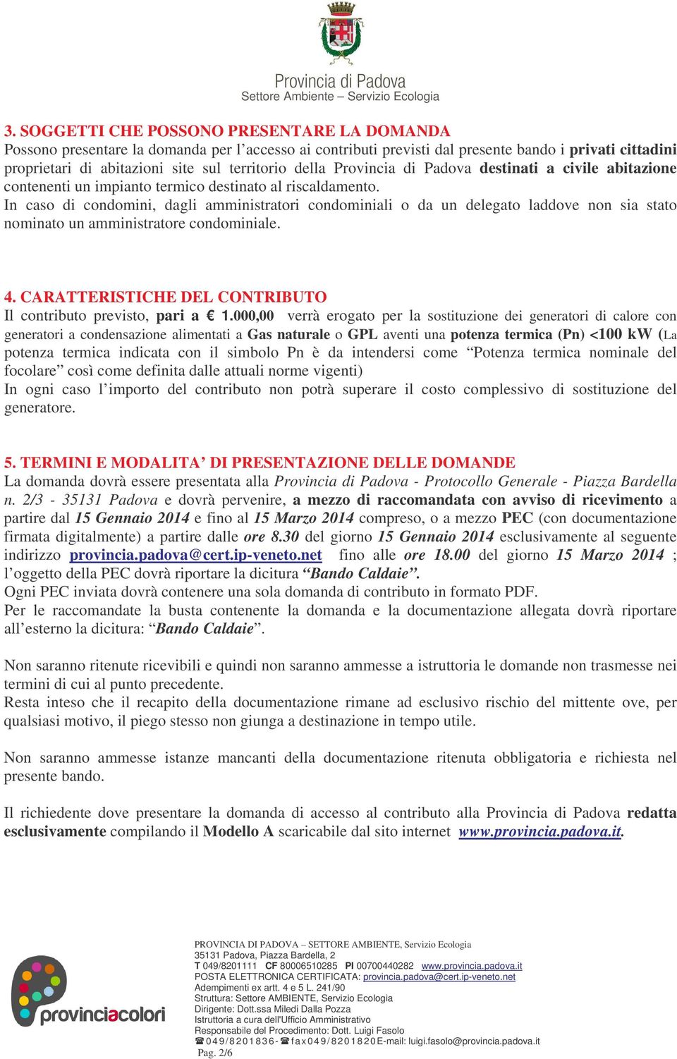 In caso di condomini, dagli amministratori condominiali o da un delegato laddove non sia stato nominato un amministratore condominiale. 4.