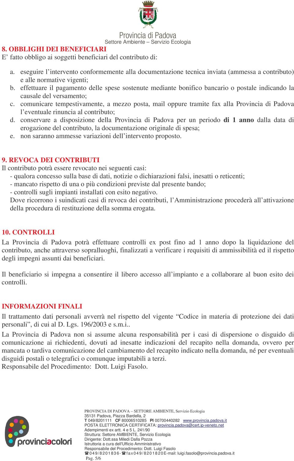 effettuare il pagamento delle spese sostenute mediante bonifico bancario o postale indicando la causale del versamento; c.