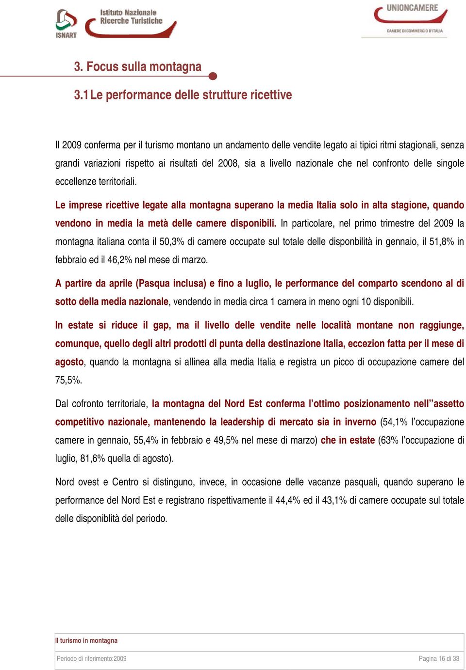 2008, sia a livello nazionale che nel confronto delle singole eccellenze territoriali.