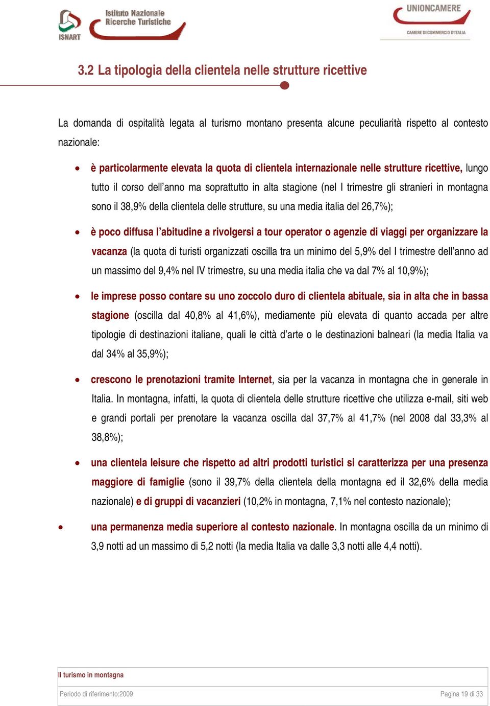 delle strutture, su una media italia del 26,7%); è poco diffusa l abitudine a rivolgersi a tour operator o agenzie di viaggi per organizzare la vacanza (la quota di turisti organizzati oscilla tra un