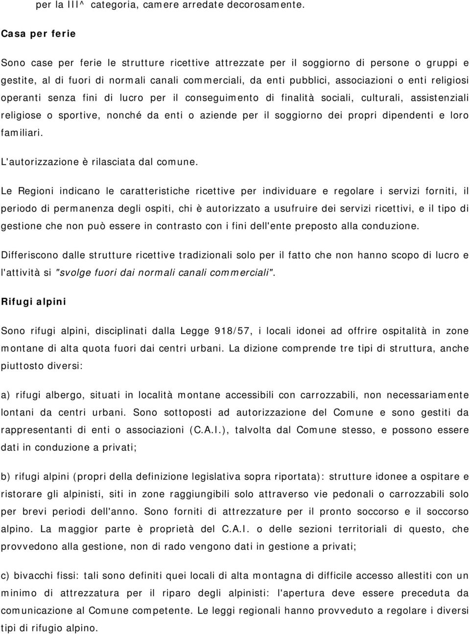 religiosi operanti senza fini di lucro per il conseguimento di finalità sociali, culturali, assistenziali religiose o sportive, nonché da enti o aziende per il soggiorno dei propri dipendenti e loro