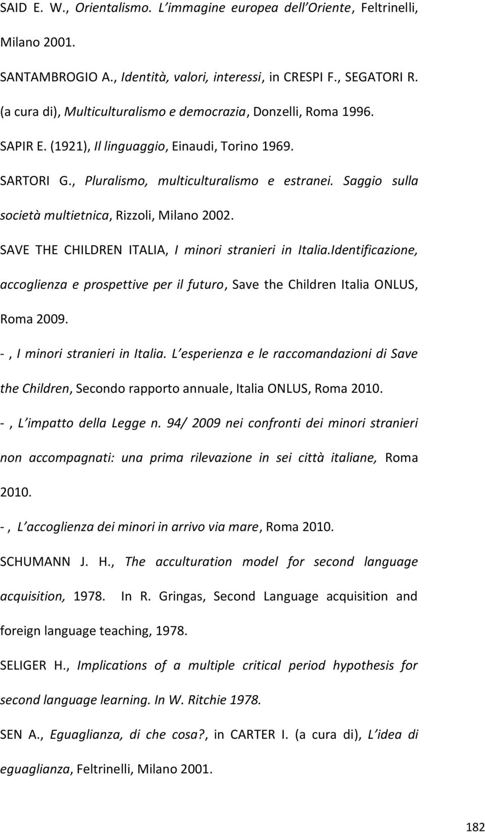 Saggio sulla società multietnica, Rizzoli, Milano 2002. SAVE THE CHILDREN ITALIA, I minori stranieri in Italia.