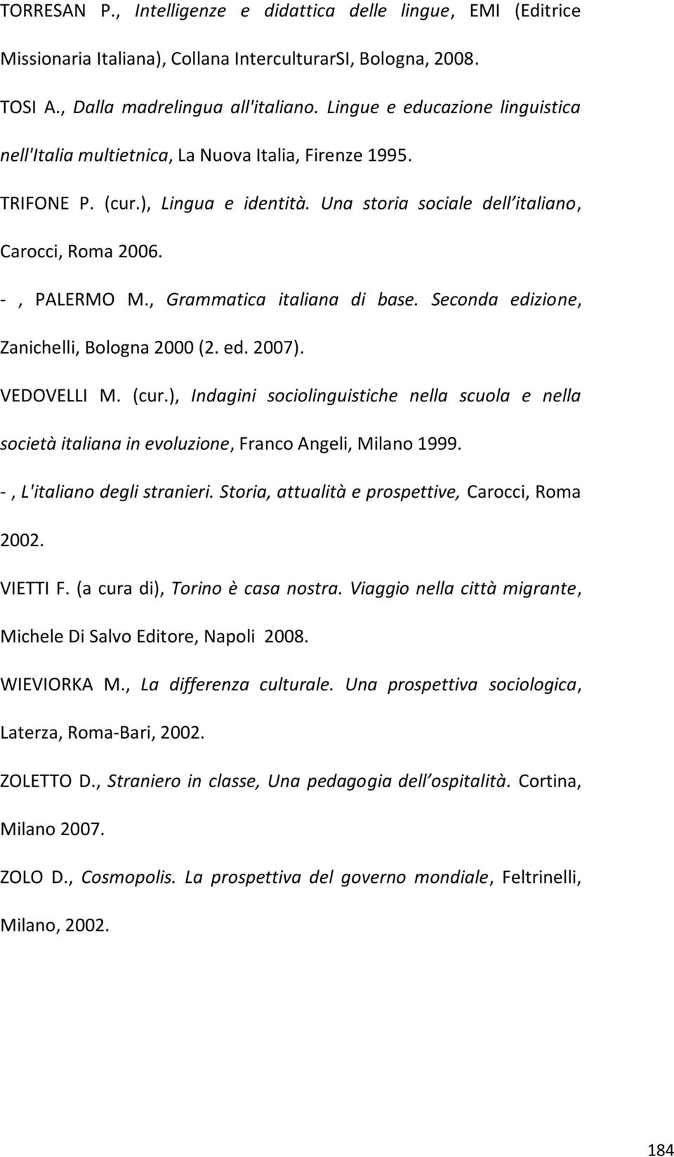 , Grammatica italiana di base. Seconda edizione, Zanichelli, Bologna 2000 (2. ed. 2007). VEDOVELLI M. (cur.