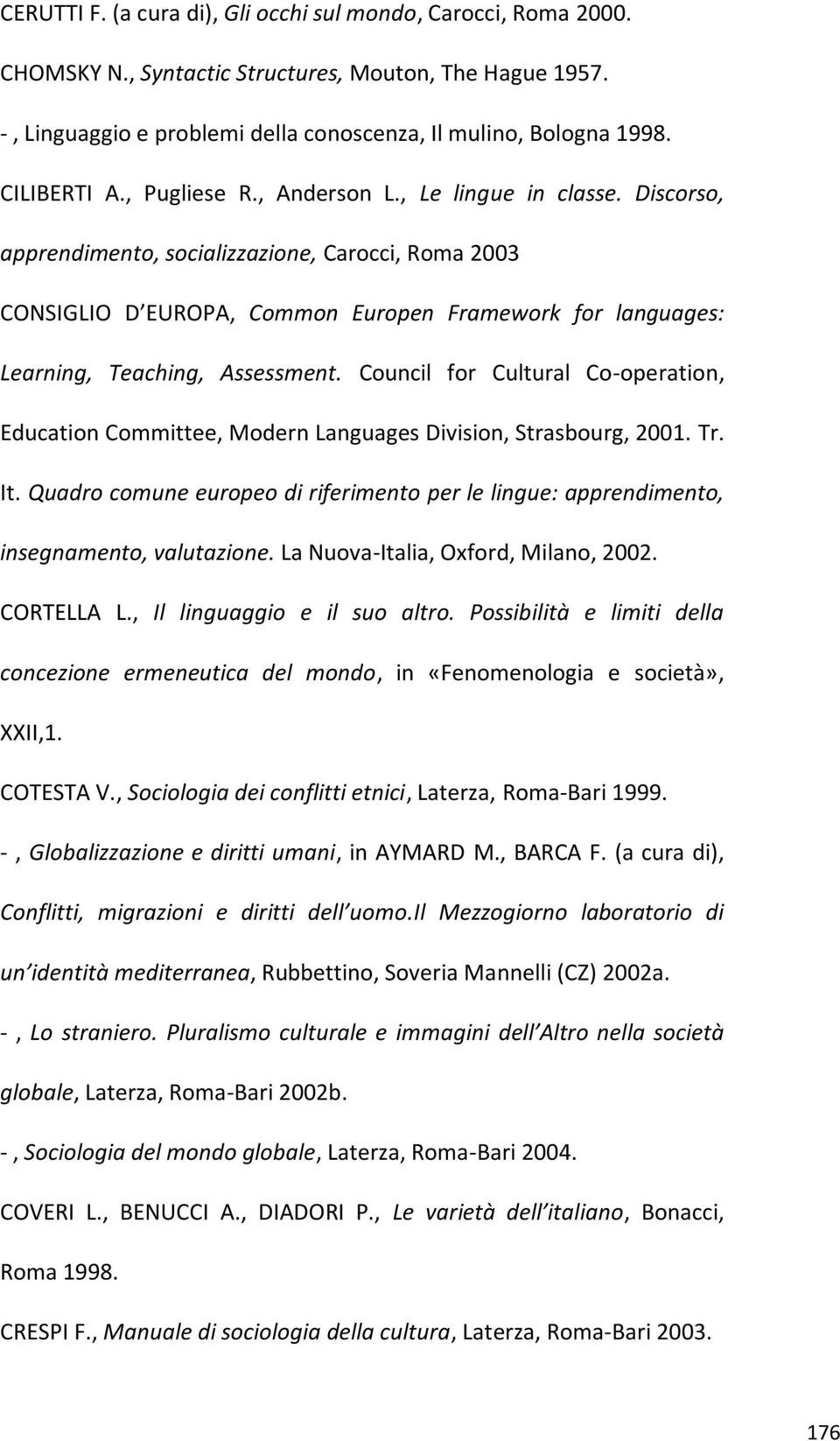 Discorso, apprendimento, socializzazione, Carocci, Roma 2003 CONSIGLIO D EUROPA, Common Europen Framework for languages: Learning, Teaching, Assessment.
