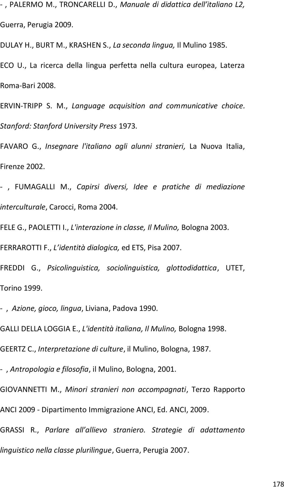 , Insegnare l'italiano agli alunni stranieri, La Nuova Italia, Firenze 2002. -, FUMAGALLI M., Capirsi diversi, Idee e pratiche di mediazione interculturale, Carocci, Roma 2004. FELE G., PAOLETTI I.