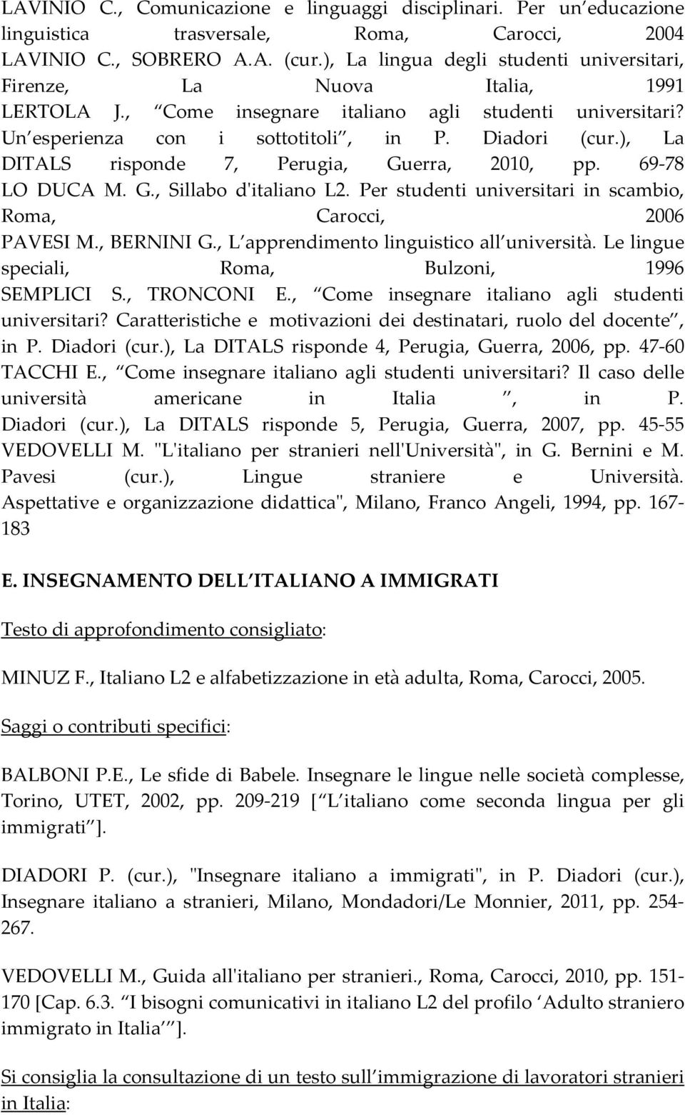 ), La DITALS risponde 7, Perugia, Guerra, 2010, pp. 69 78 LO DUCA M. G., Sillabo dʹitaliano L2. Per studenti universitari in scambio, Roma, Carocci, 2006 PAVESI M., BERNINI G.