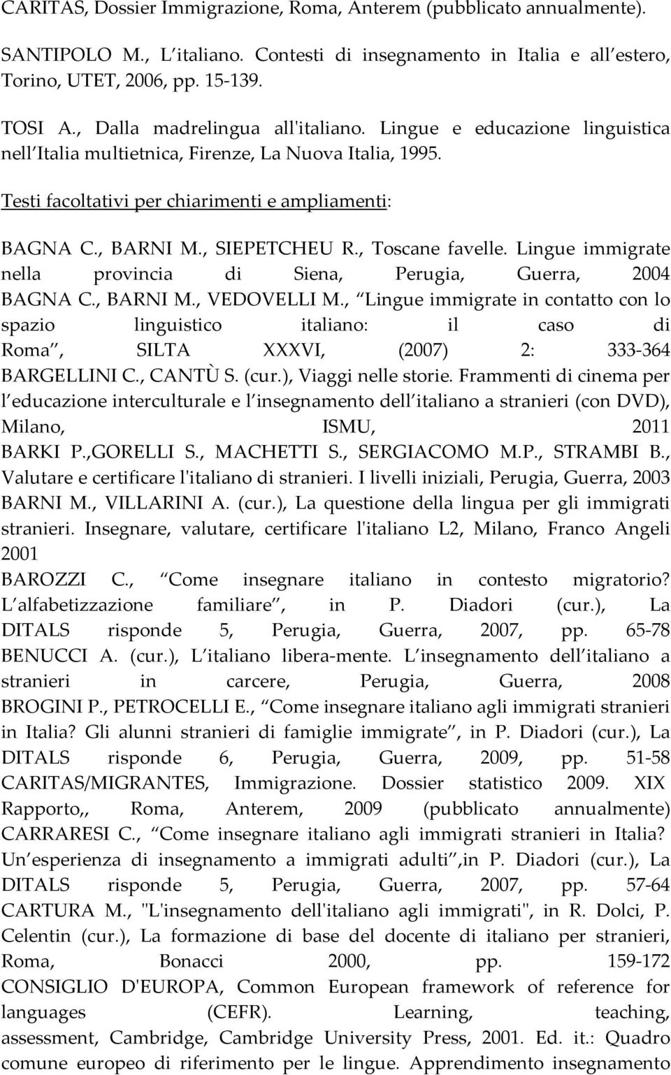 , SIEPETCHEU R., Toscane favelle. Lingue immigrate nella provincia di Siena, Perugia, Guerra, 2004 BAGNA C., BARNI M., VEDOVELLI M.
