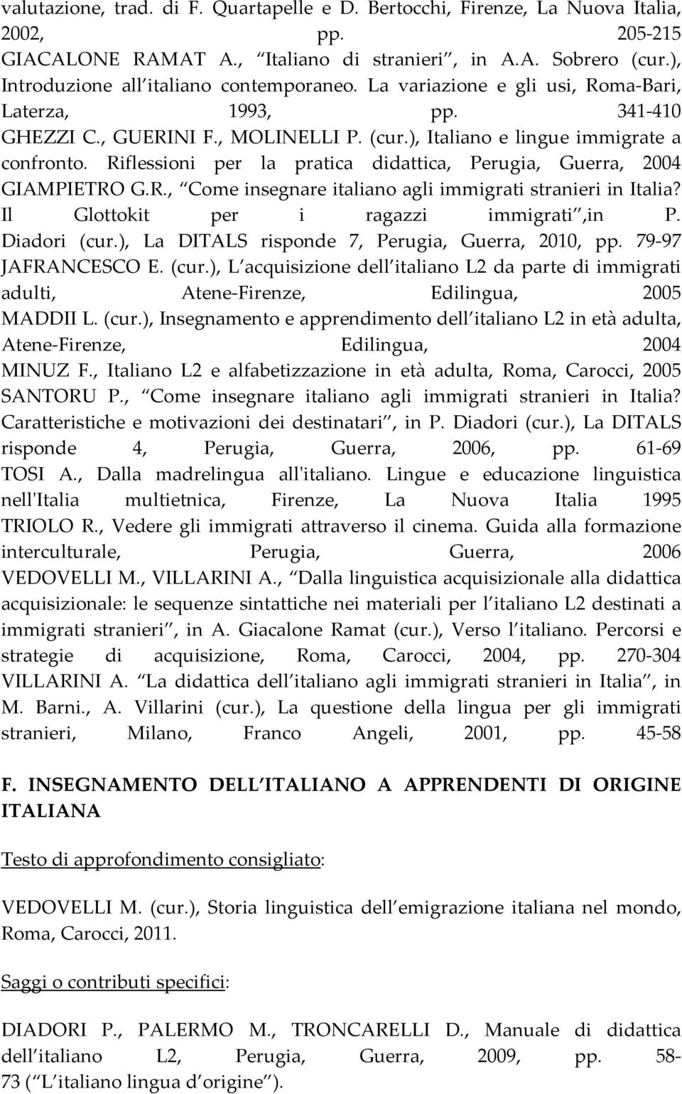 Riflessioni per la pratica didattica, Perugia, Guerra, 2004 GIAMPIETRO G.R., Come insegnare italiano agli immigrati stranieri in Italia? Il Glottokit per i ragazzi immigrati,in P. Diadori (cur.