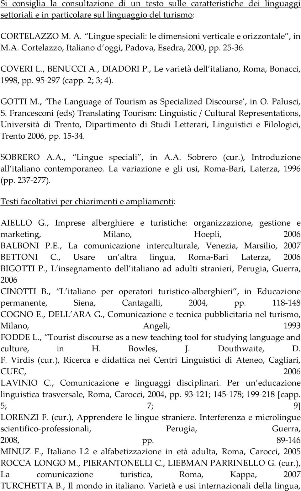 , Le varietà dell italiano, Roma, Bonacci, 1998, pp. 95 297 (capp. 2; 3; 4). GOTTI M., The Language of Tourism as Specialized Discourse, in O. Palusci, S.