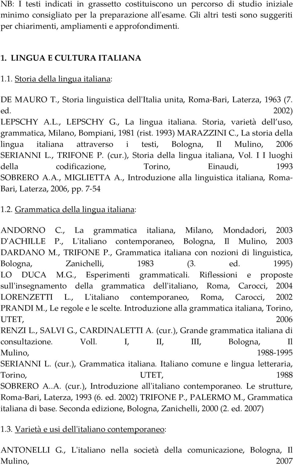 , Storia linguistica dellʹitalia unita, Roma Bari, Laterza, 1963 (7. ed. 2002) LEPSCHY A.L., LEPSCHY G., La lingua italiana. Storia, varietà dell uso, grammatica, Milano, Bompiani, 1981 (rist.