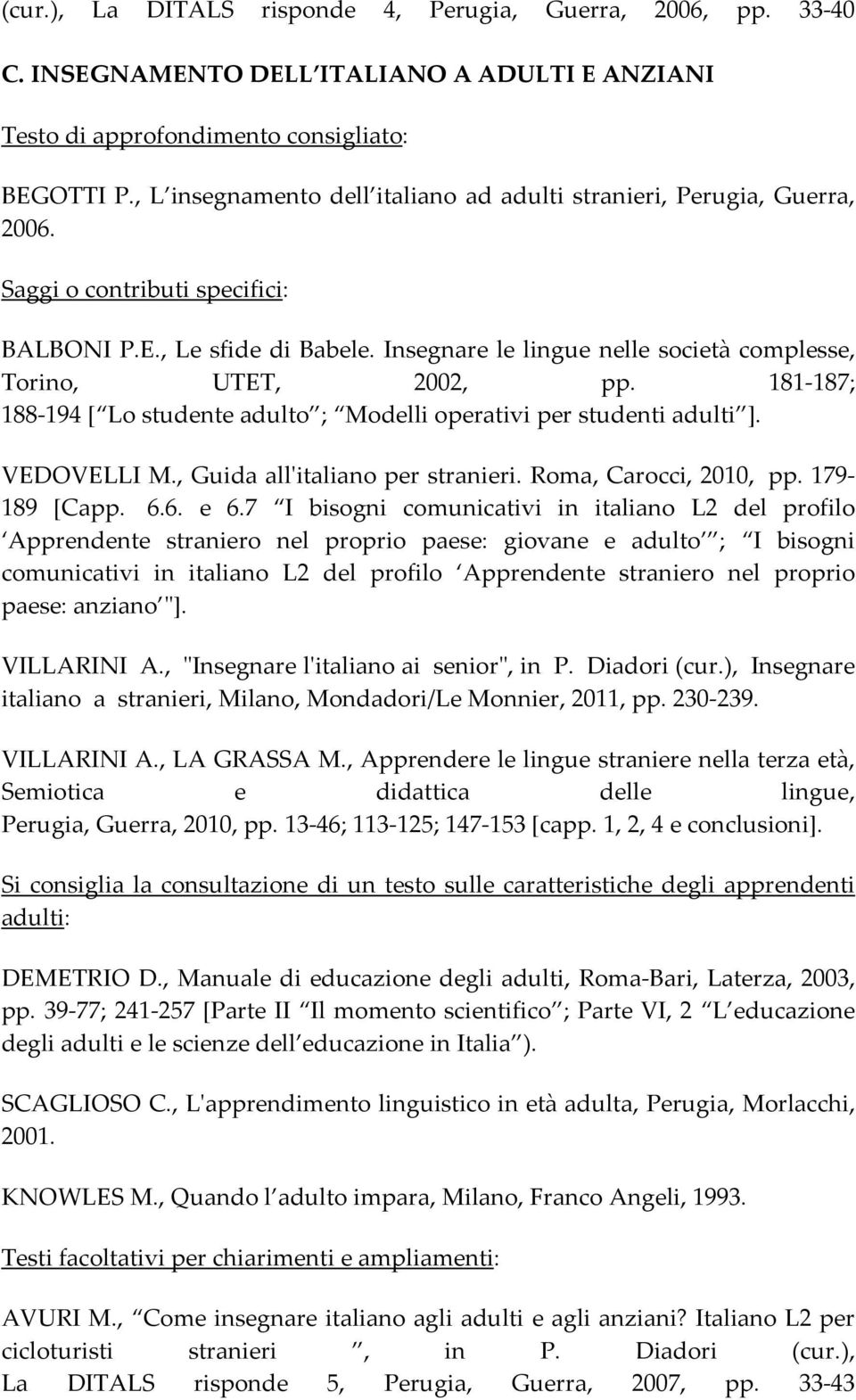 Insegnare le lingue nelle società complesse, Torino, UTET, 2002, pp. 181 187; 188 194 [ Lo studente adulto ; Modelli operativi per studenti adulti ]. VEDOVELLI M., Guida allʹitaliano per stranieri.