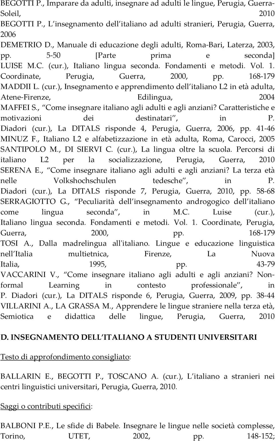 Coordinate, Perugia, Guerra, 2000, pp. 168 179 MADDII L. (cur.), Insegnamento e apprendimento dell italiano L2 in età adulta, Atene Firenze, Edilingua, 2004 MAFFEI S.