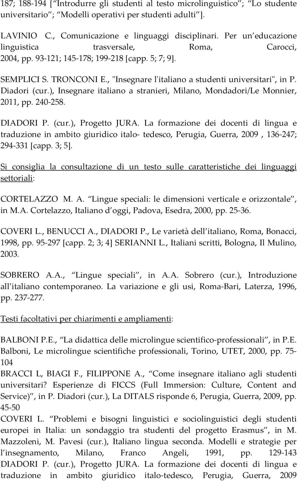 Diadori (cur.), Insegnare italiano a stranieri, Milano, Mondadori/Le Monnier, 2011, pp. 240 258. DIADORI P. (cur.), Progetto JURA.